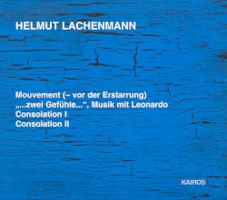 Mouvement (– vor der Erstarrung) / „…zwei Gefühle…“, Musik mit Leonardo / Consolation I / Consolation II