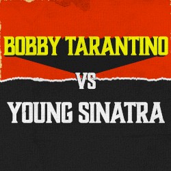 Bobby Tarantino vs. Young Sinatra