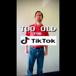 Too Old for Tik Tok