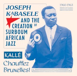 Joseph Kabasele And The Creation Of Surboum African Jazz (1960-1963)