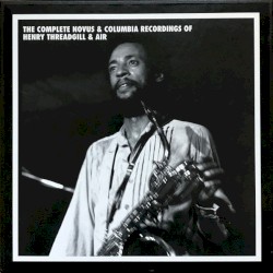 The Complete Novus & Columbia Recordings of Henry Threadgill & Air