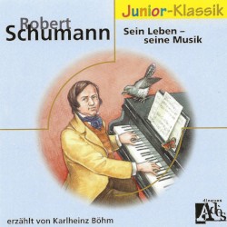 Robert Schumann: Sein Leben - Seine Musik