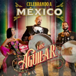 Los Aguilar: Celebrando a México