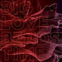 Big Love Bends Time EP