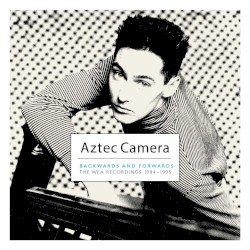 Aztec Camera: Backwards and Forwards – The WEA Recordings 1984–1995
