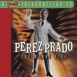 A Proper Introduction to Perez Prado: The Mambo King