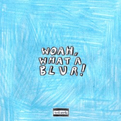 WOAH, WHAT A BLUR!