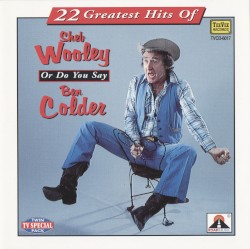 22 Greatest Hits Of Sheb Wooley Or Do You Say Ben Colder