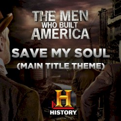 The Men Who Built America: Save My Soul (Main Title Theme)