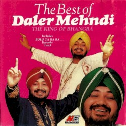 The Best of Daler Mehndi: The King of Bhangra